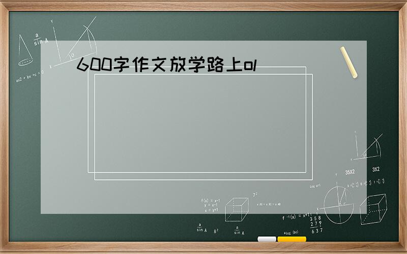 600字作文放学路上ol