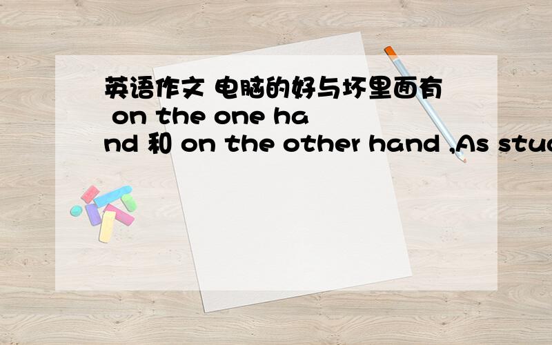 英语作文 电脑的好与坏里面有 on the one hand 和 on the other hand ,As students