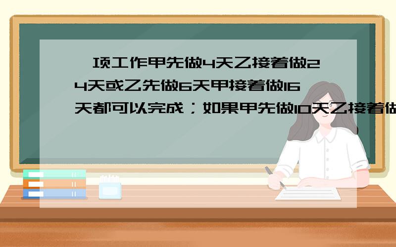 一项工作甲先做4天乙接着做24天或乙先做6天甲接着做16天都可以完成；如果甲先做10天乙接着做几天完成?