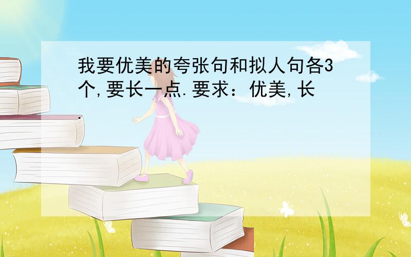 我要优美的夸张句和拟人句各3个,要长一点.要求：优美,长.