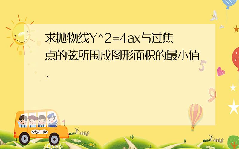 求抛物线Y^2=4ax与过焦点的弦所围成图形面积的最小值.