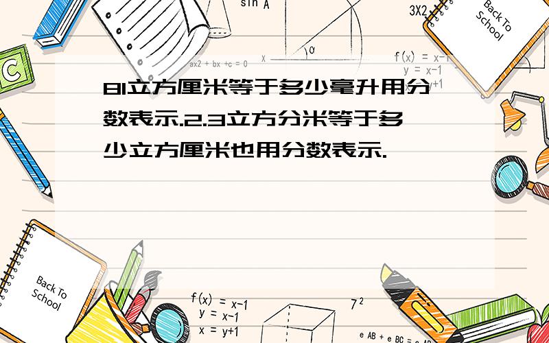 81立方厘米等于多少毫升用分数表示.2.3立方分米等于多少立方厘米也用分数表示.