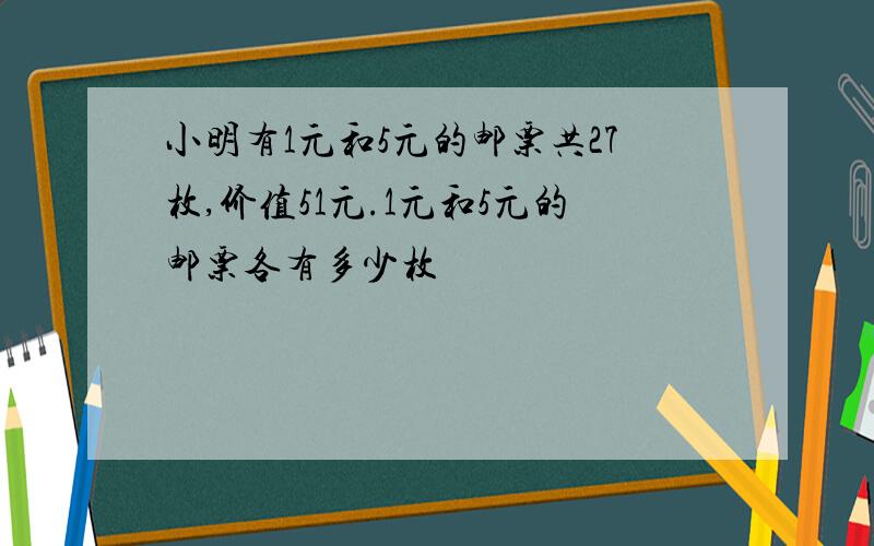 小明有1元和5元的邮票共27枚,价值51元.1元和5元的邮票各有多少枚