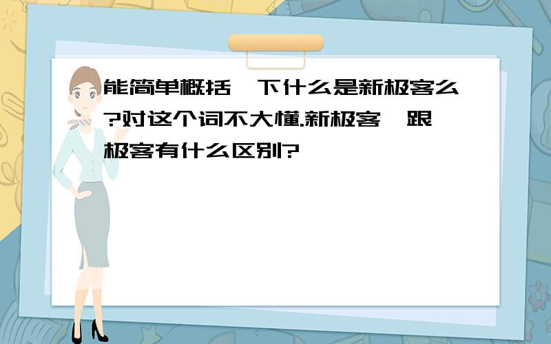 能简单概括一下什么是新极客么?对这个词不大懂.新极客,跟极客有什么区别?