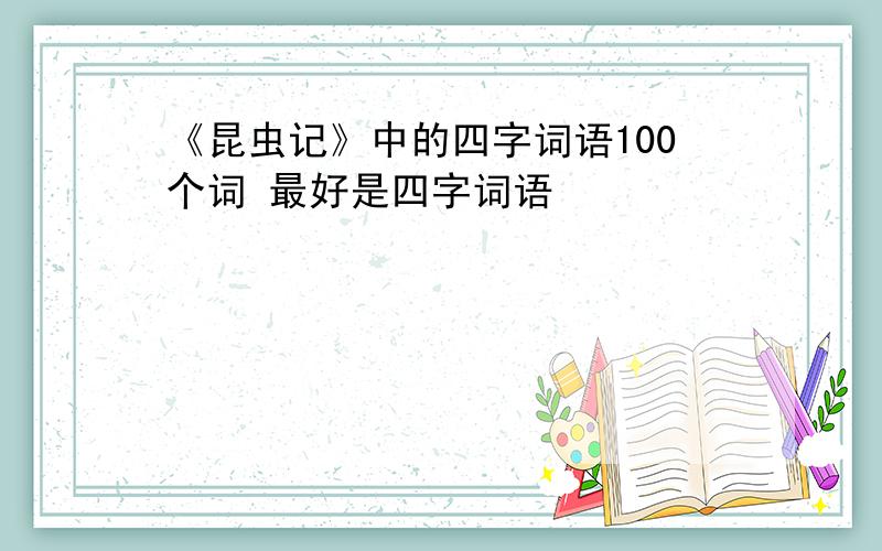 《昆虫记》中的四字词语100个词 最好是四字词语