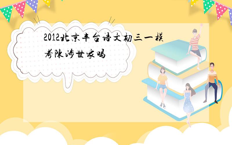 2012北京丰台语文初三一模考陈涉世家吗