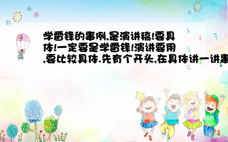 学雷锋的事例,是演讲稿!要具体!一定要是学雷锋!演讲要用,要比较具体.先有个开头,在具体讲一讲事例,在烘托出雷锋的伟大,和那些学雷锋的人的伟大!（24小时之内写出满意答案,）