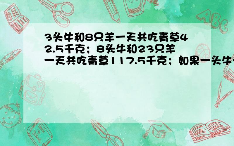 3头牛和8只羊一天共吃青草42.5千克；8头牛和23只羊一天共吃青草117.5千克；如果一头牛一天吃草的千克数是一只羊的3倍,那么一只羊一天吃草多少千克?