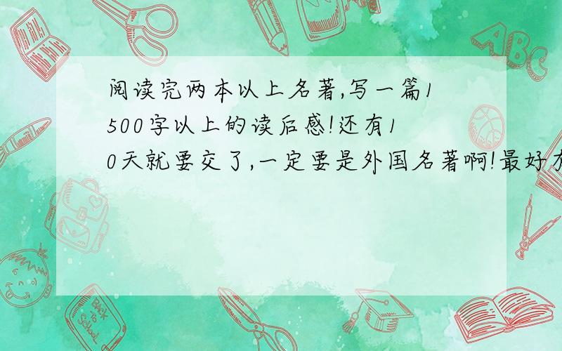 阅读完两本以上名著,写一篇1500字以上的读后感!还有10天就要交了,一定要是外国名著啊!最好有海底两万里和堂吉诃德!