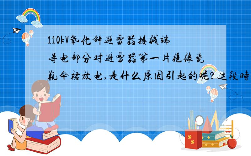 110kV氧化锌避雷器接线端导电部分对避雷器第一片绝缘瓷瓶伞裙放电,是什么原因引起的呢?这段时间一直有冻雨.但氧化锌避雷器共有三组（A、B、C三相）,目前就只有A相有放电现象.