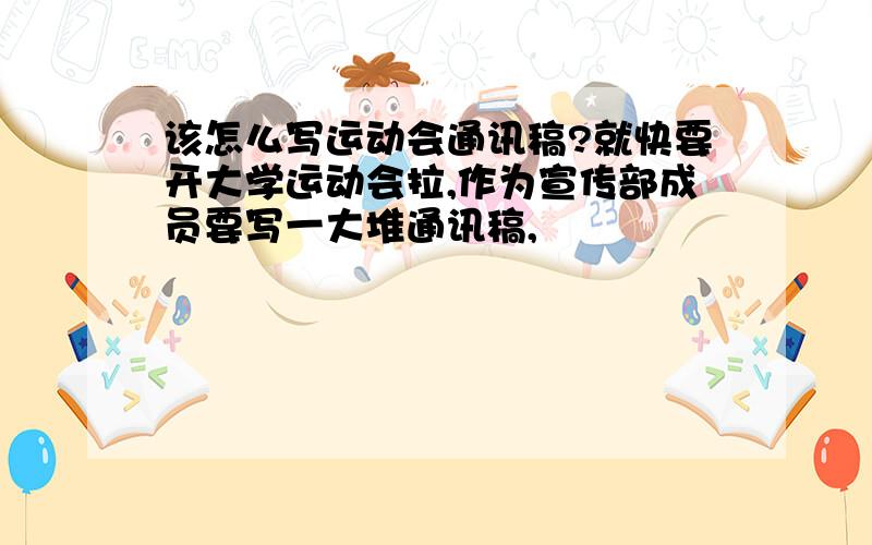 该怎么写运动会通讯稿?就快要开大学运动会拉,作为宣传部成员要写一大堆通讯稿,