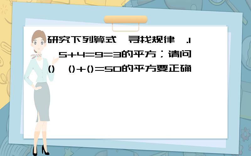 研究下列算式,寻找规律,.1×5+4=9=3的平方；请问()*()+()=50的平方要正确