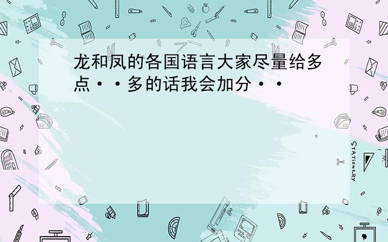 龙和凤的各国语言大家尽量给多点··多的话我会加分··