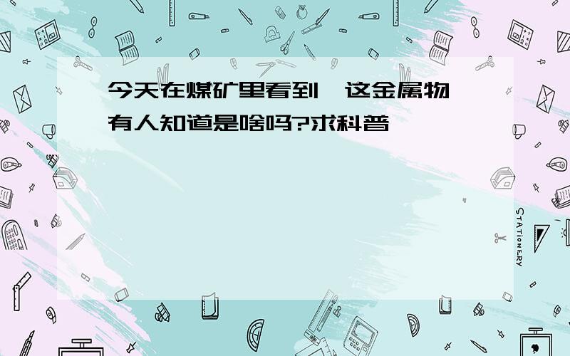 今天在煤矿里看到一这金属物,有人知道是啥吗?求科普,