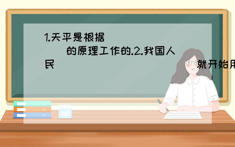 1.天平是根据_________的原理工作的.2.我国人民_____________就开始用杆秤了,杆秤也是___类工具3.不同的工具有不同的________,不同的工具有不同的________.4.我们使用的指甲刀、只是因为他是杠杆 （