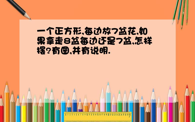 一个正方形,每边放7盆花,如果拿走8盆每边还是7盆,怎样摆?有图,并有说明.