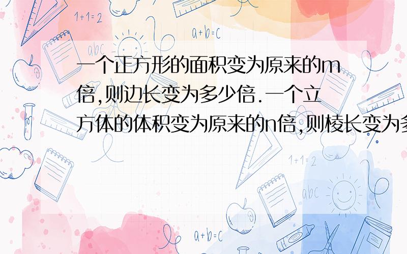 一个正方形的面积变为原来的m倍,则边长变为多少倍.一个立方体的体积变为原来的n倍,则棱长变为多少倍?