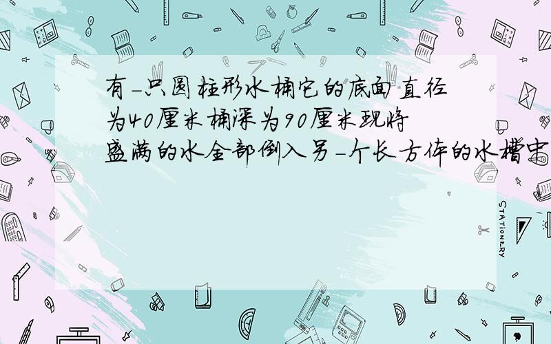 有-只圆柱形水桶它的底面直径为40厘米桶深为90厘米现将盛满的水全部倒入另-个长方体的水槽中倒进后水槽还空着五分之-已知长方体内部底面积是47.1平六分卡求这个水槽的内壁高