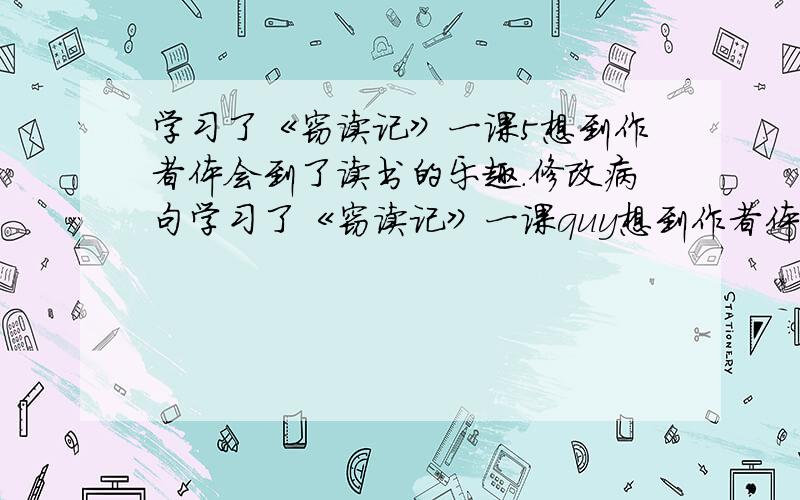 学习了《窃读记》一课5想到作者体会到了读书的乐趣．修改病句学习了《窃读记》一课quy想到作者体会到了读书的乐趣．修改病句