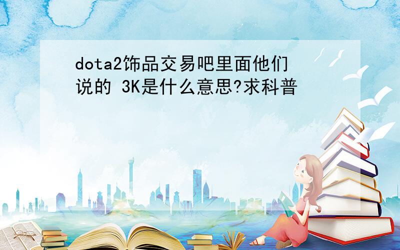 dota2饰品交易吧里面他们说的 3K是什么意思?求科普