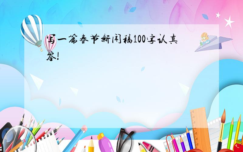 写一篇春节新闻稿100字认真答!