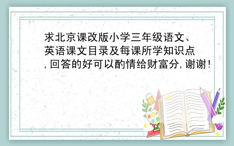 求北京课改版小学三年级语文、英语课文目录及每课所学知识点,回答的好可以酌情给财富分,谢谢!