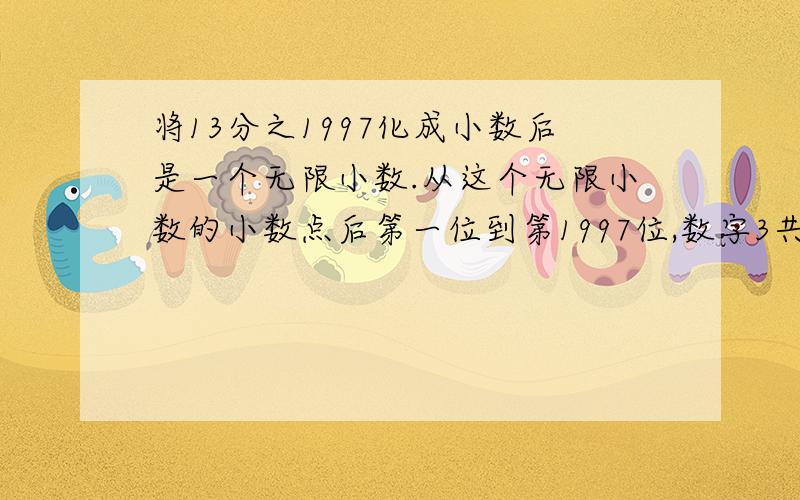 将13分之1997化成小数后是一个无限小数.从这个无限小数的小数点后第一位到第1997位,数字3共出现了多少次求算式