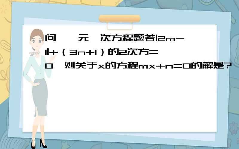 问一一元一次方程题若|2m-1|+（3n+1）的2次方=0,则关于x的方程mx+n=0的解是?