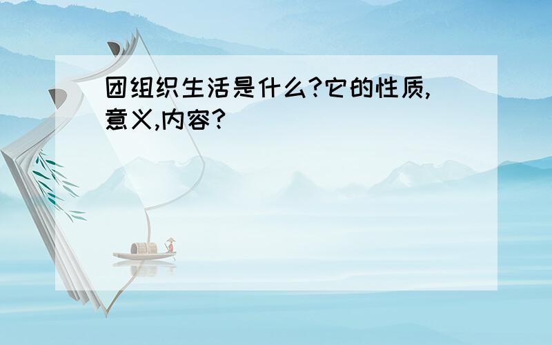 团组织生活是什么?它的性质,意义,内容?