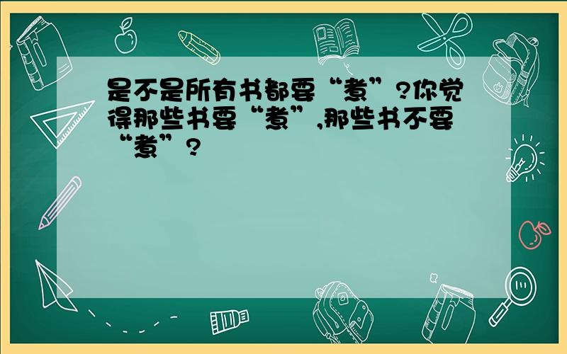 是不是所有书都要“煮”?你觉得那些书要“煮”,那些书不要“煮”?