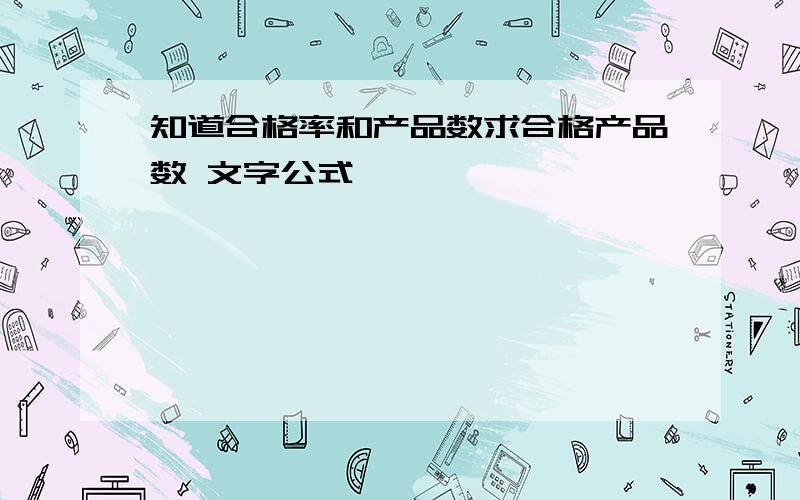 知道合格率和产品数求合格产品数 文字公式