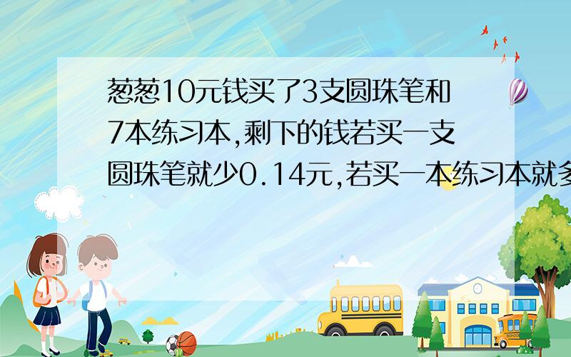 葱葱10元钱买了3支圆珠笔和7本练习本,剩下的钱若买一支圆珠笔就少0.14元,若买一本练习本就多0.8元,圆珠笔售价多少元?