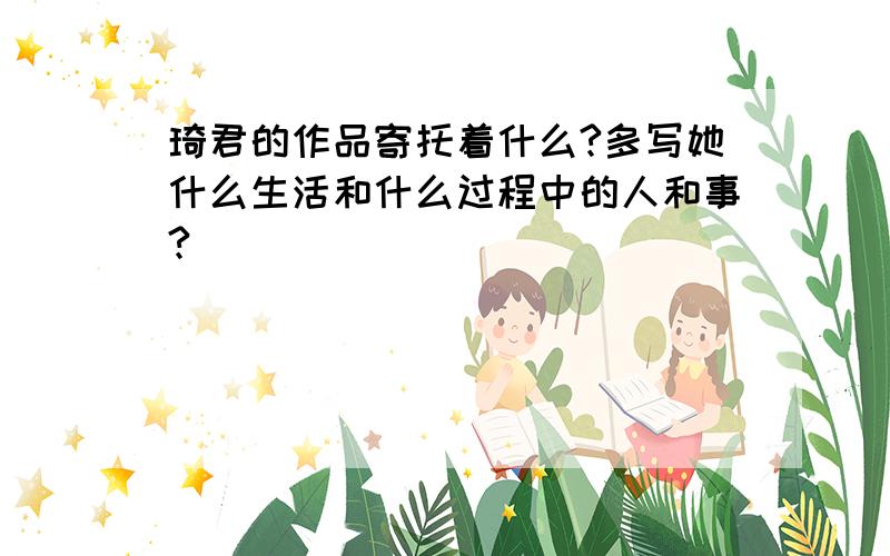 琦君的作品寄托着什么?多写她什么生活和什么过程中的人和事?