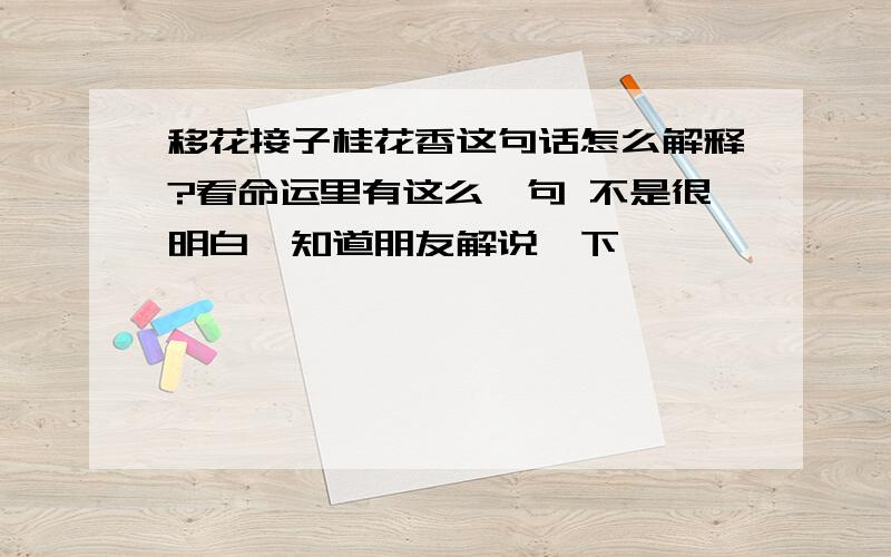 移花接子桂花香这句话怎么解释?看命运里有这么一句 不是很明白,知道朋友解说一下,