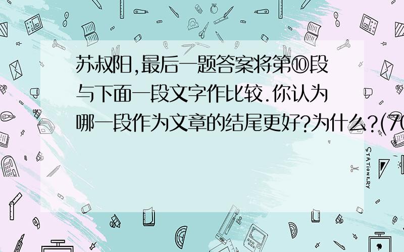 苏叔阳,最后一题答案将第⑩段与下面一段文字作比较.你认为哪一段作为文章的结尾更好?为什么?(70字左右)离开他已经近三十年了,倘使他还健在,一定退休了.也许,他这时候仍在放风筝……我