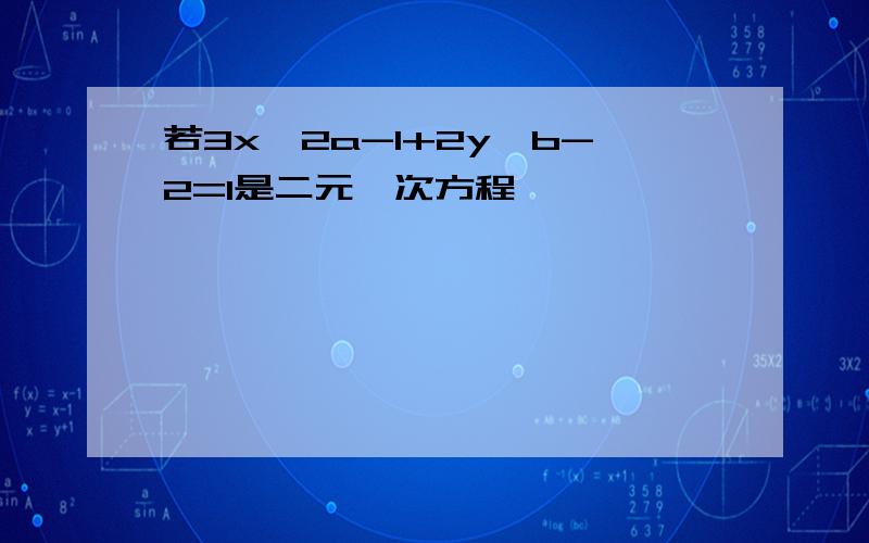 若3x^2a-1+2y^b-2=1是二元一次方程