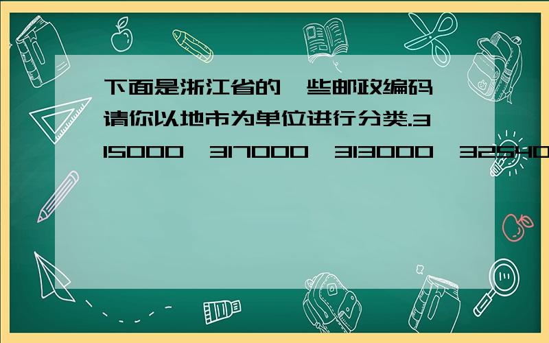 下面是浙江省的一些邮政编码,请你以地市为单位进行分类.315000,317000,313000,325400,317100,321100,310000,325500,313000,325800,313300,317700,311200,321400,315600