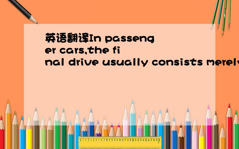 英语翻译In passenger cars,the final drive usually consists merely of a hypoid bevel-gear drive.The geometry of the bevel-drive pinion and of the crown wheel determines the final-drive ratio (i0=2.24~4.93 for standard-production vehicles) (Fig.3-1