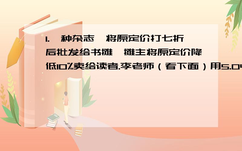 1.一种杂志,将原定价打七折后批发给书摊,摊主将原定价降低10%卖给读者.李老师（看下面）用5.04元买了一份,摊主从中盈利多少元?2.汽车制造厂一、二季度共生产轿车3300辆,第二季度比第一季