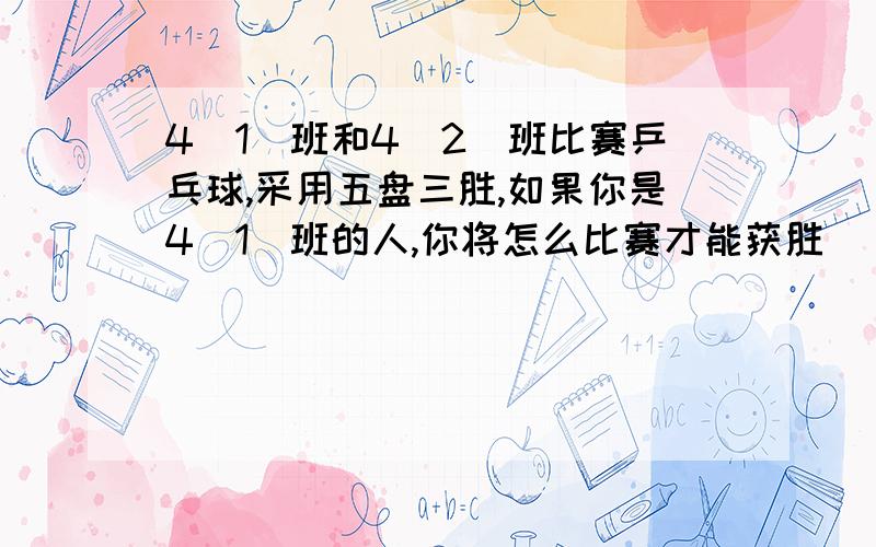 4(1)班和4(2)班比赛乒乓球,采用五盘三胜,如果你是4(1)班的人,你将怎么比赛才能获胜