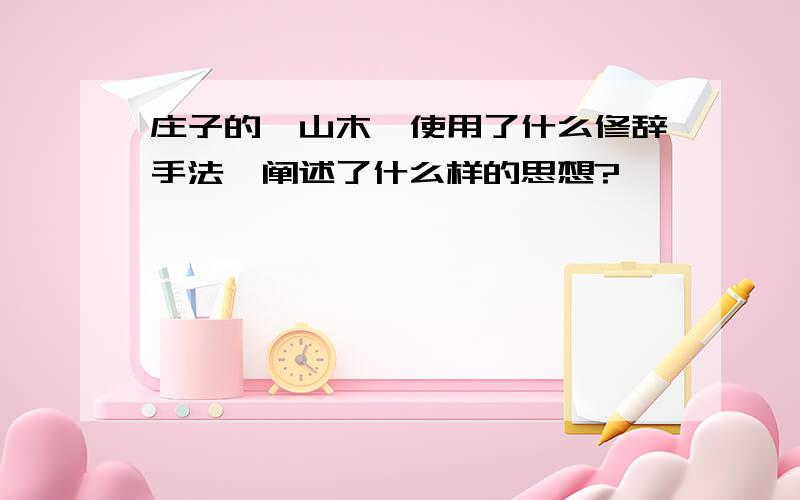 庄子的《山木》使用了什么修辞手法,阐述了什么样的思想?