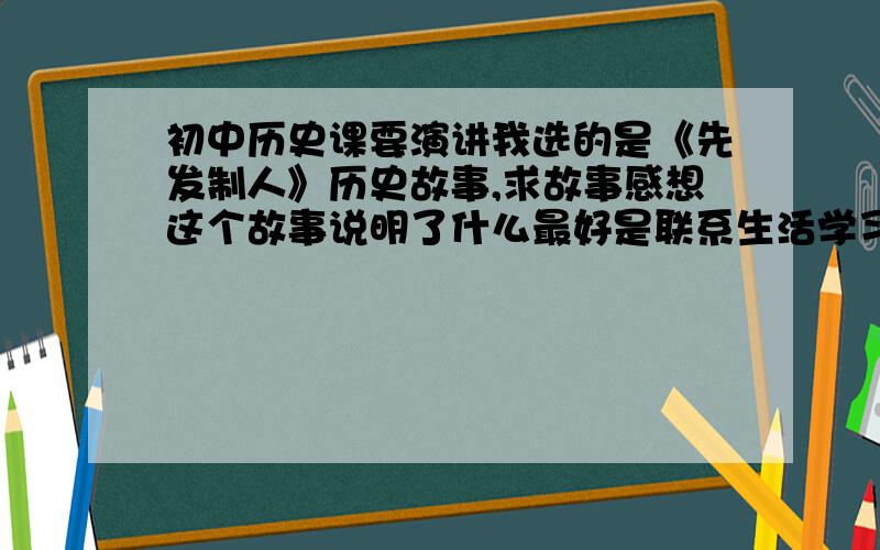 初中历史课要演讲我选的是《先发制人》历史故事,求故事感想这个故事说明了什么最好是联系生活学习,100字成语故事——先发制人秦朝未年,为了反抗暴政,各地人民纷纷起义.其中又以陈胜