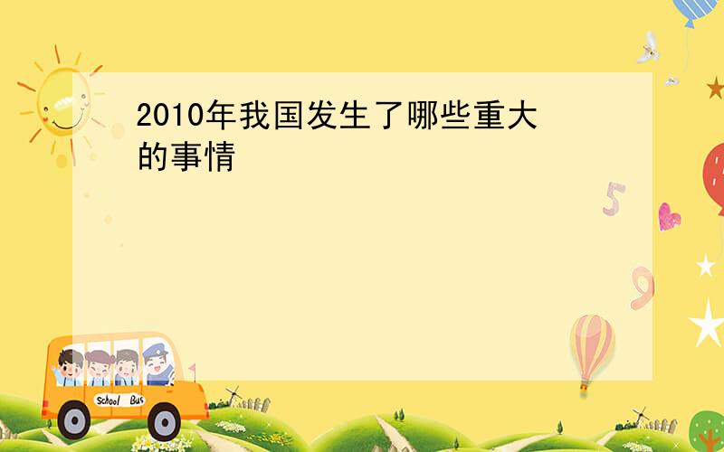 2010年我国发生了哪些重大的事情