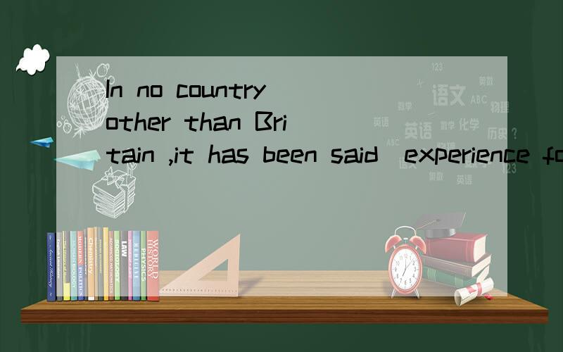 In no country other than Britain ,it has been said_experience four seasons in a singal day.A people can B you can C can it D can one 选D 为什么