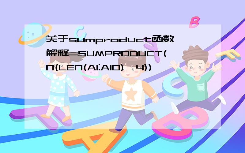 关于sumproduct函数解释=SUMPRODUCT(N(LEN(A1:A10)>4))