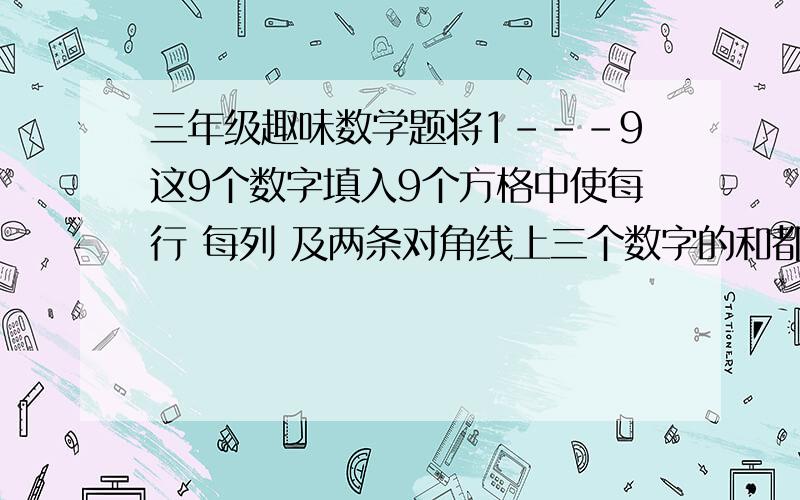 三年级趣味数学题将1---9这9个数字填入9个方格中使每行 每列 及两条对角线上三个数字的和都相等