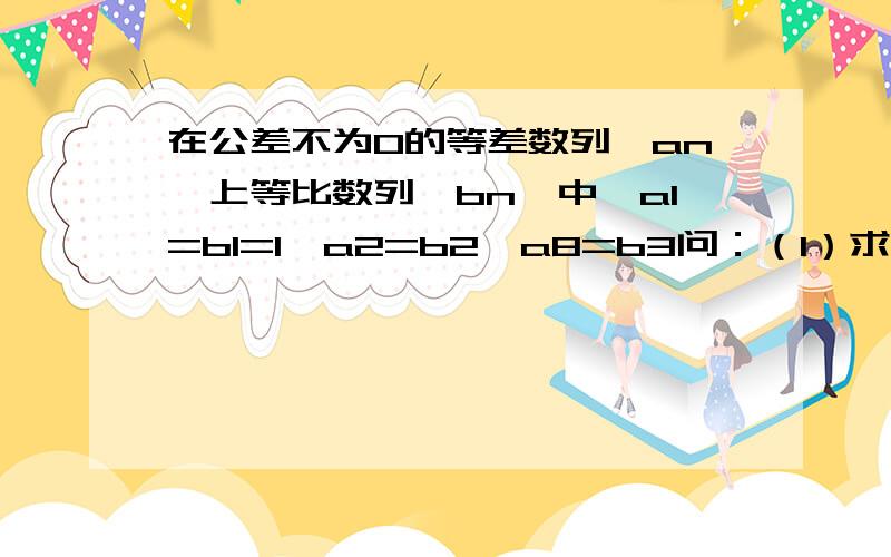 在公差不为0的等差数列{an}上等比数列{bn}中,a1=b1=1,a2=b2,a8=b3问：（1）求{An}和{Bn}的通项公式； （2）设Tn=1/(An*An+1),求T1+T2+……+Tn的和； （3）设数列{Cn}满足Cn=(An*A n+1)/Bn且对一切正整数n都有Cn=