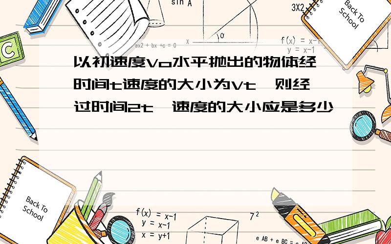 以初速度Vo水平抛出的物体经时间t速度的大小为Vt,则经过时间2t,速度的大小应是多少