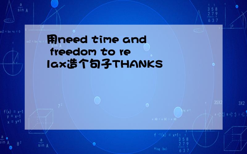 用need time and freedom to relax造个句子THANKS