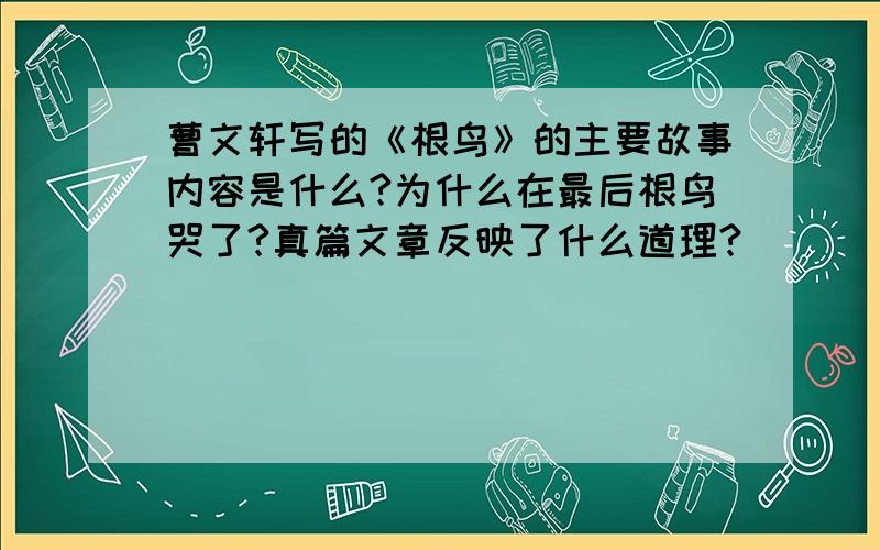 曹文轩写的《根鸟》的主要故事内容是什么?为什么在最后根鸟哭了?真篇文章反映了什么道理?